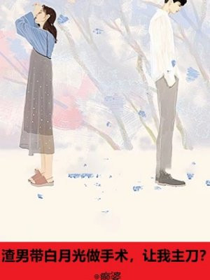渣男带白月光做手术，让我主刀？