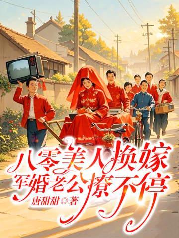 八零美人换嫁，军婚老公撩不停