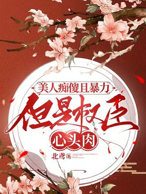 美人痴傻且暴力，但是权臣心头肉