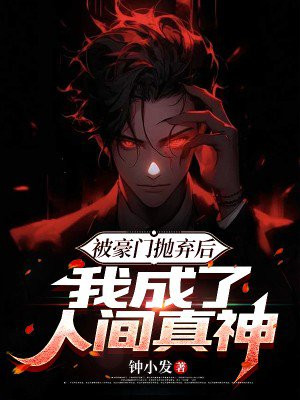 被豪门抛弃后，我成了人间真神