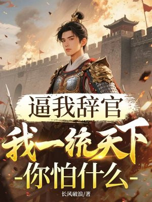 逼我辞官，我一统天下你怕什么