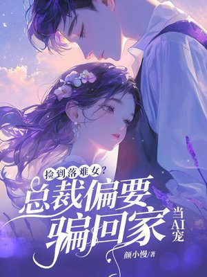 捡到落难女？总裁他偏要骗回家当AI宠