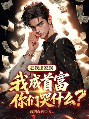 赶我出家族，我成首富你们哭什么？