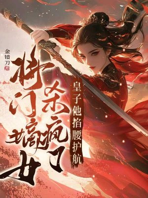 将门嫡女杀疯了，皇子他掐腰护航