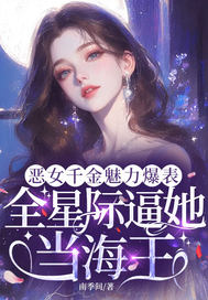 恶女千金魅力爆表，全星际逼她当海王