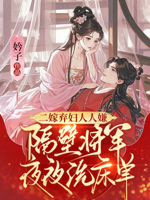 二嫁弃妇人人嫌，隔壁将军夜夜洗床单