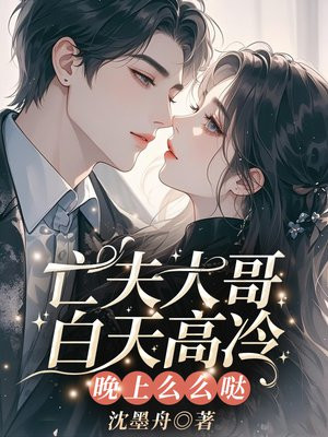 亡夫大哥白天高冷，晚上么么哒