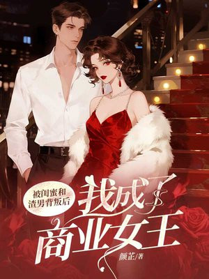 被闺蜜和渣男背叛后，我成了商业女王