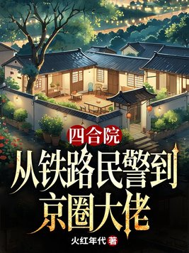 四合院：从铁路民警到京圈大佬