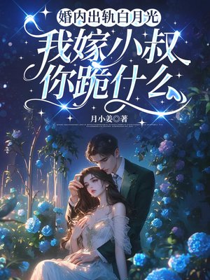 婚内出轨白月光，我嫁小叔你跪什么
