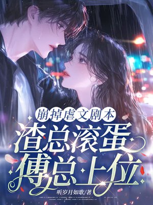 崩掉虐文剧本，渣总滚蛋，傅总上位