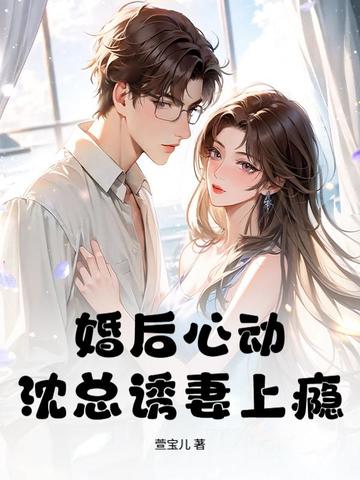 婚后心动，沈总诱妻上瘾