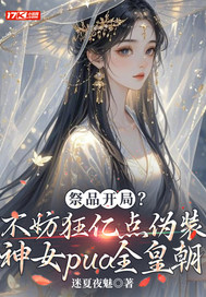 祭品开局？不妨狂亿点伪装神女pua全皇朝
