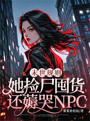 末世规则：她捡尸囤货，还薅哭NPC？