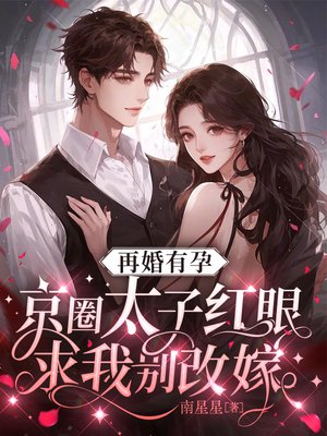 再婚有孕，京圈太子红眼求我别改嫁