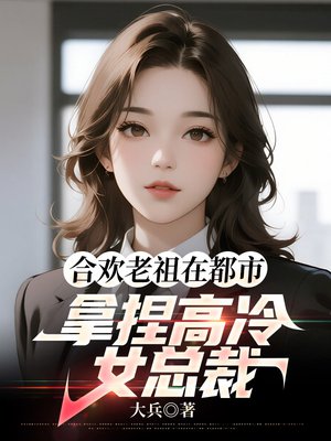 合欢老祖在都市，拿捏高冷女总裁