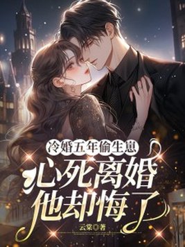 冷婚五年偷生崽，心死离婚他却悔了