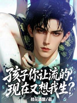 孩子你让流的，现在又想我生？