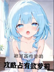 放弃高冷青梅，攻略占有欲萝莉